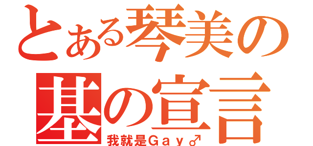 とある琴美の基の宣言（我就是Ｇａｙ♂）