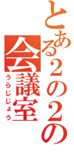 とある２の２の会議室（うらじじょう）