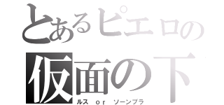 とあるピエロの仮面の下（ルス ｏｒ ソーンブラ）