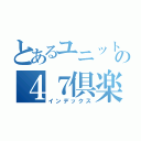 とあるユニット６の４７倶楽部（インデックス）