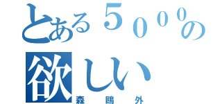 とある５０００兆円の欲しい（森鴎外）