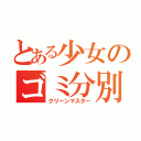 とある少女のゴミ分別作業（クリーンマスター）