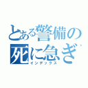 とある警備の死に急ぎ（インデックス）