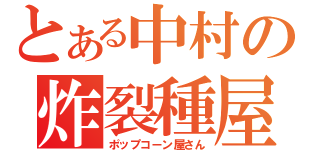 とある中村の炸裂種屋（ポップコーン屋さん）