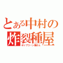 とある中村の炸裂種屋（ポップコーン屋さん）