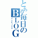 とある毎日のＢＬＯＧ（インデックス）