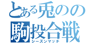 とある兎のの駒投合戦（シーズンマッチ）