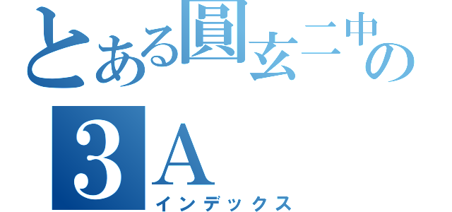 とある圓玄二中の３Ａ（インデックス）