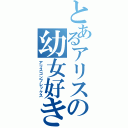 とあるアリスの幼女好き（アリスコンプレックス）