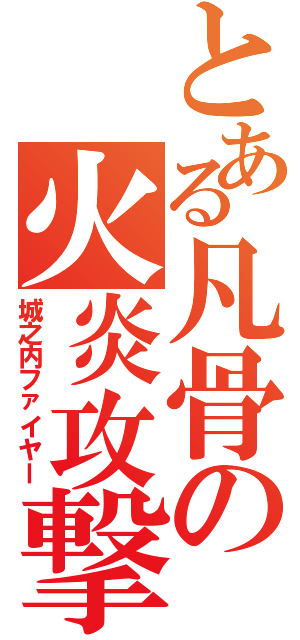 とある凡骨の火炎攻撃（城之内ファイヤー）