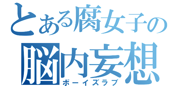 とある腐女子の脳内妄想（ボーイズラブ）