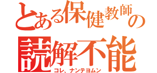 とある保健教師の読解不能（コレ、ナンテヨムン）