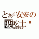 とある安安の要吃土嗎？（安安要吃土嗎）