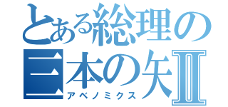 とある総理の三本の矢Ⅱ（アベノミクス）