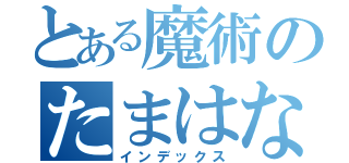 とある魔術のたまはな（インデックス）