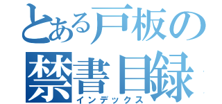 とある戸板の禁書目録（インデックス）