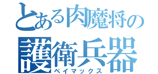 とある肉魔将の護衛兵器（ベイマックス）