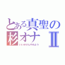 とある真聖の杉オナⅡ（いいかげんやめよう）