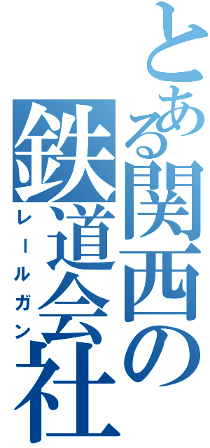 とある関西の鉄道会社（レールガン）