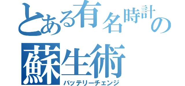 とある有名時計の蘇生術（バッテリーチェンジ）