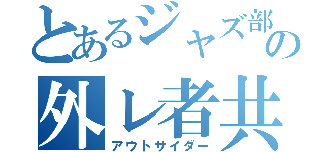 とあるジャズ部の外レ者共（アウトサイダー）