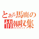 とある馬鹿の情報収集（サイケデリック）