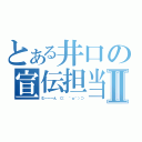 とある井口の宣伝担当Ⅱ（む～～～ん ⊂（　＾ω＾）⊃）