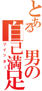 とある　男の自己満足（ツイッター）