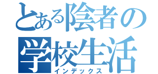 とある陰者の学校生活（インデックス）