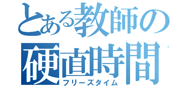 とある教師の硬直時間（フリーズタイム）