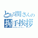 とある関さんの握手挨拶（ナイストゥミーチュー）