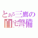 とある三鷹の自宅警備員（ニート）