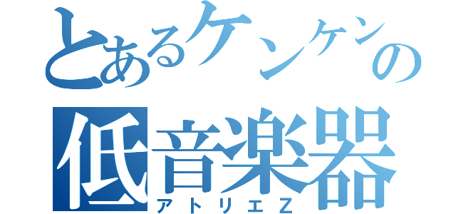 とあるケンケンの低音楽器（アトリエＺ）