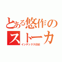 とある悠作のストーカー（インデックス日記）