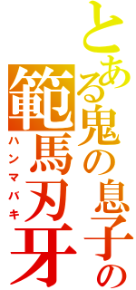 とある鬼の息子の範馬刃牙（ハンマバキ）