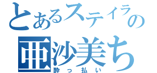 とあるステイラの亜沙美ちゃん（酔っ払い）