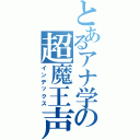 とあるアナ学の超魔王声（インデックス）