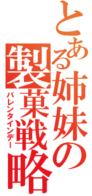 とある姉妹の製菓戦略（バレンタインデー）