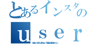 とあるインスタのｕｓｅｒ（せるらーぜでぇえすｗｗ 千破桜に栄光あれ☆彡．。）