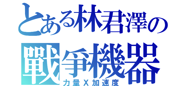 とある林君澤の戰爭機器（力量Ｘ加速度）