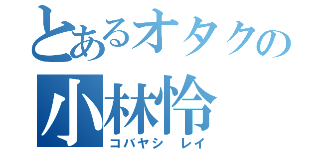 とあるオタクの小林怜（コバヤシ　レイ）