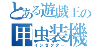 とある遊戯王の甲虫装機（インゼクター）