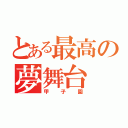 とある最高の夢舞台（甲子園）