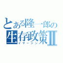 とある隆一郎の生存政策Ⅱ（イマージン）