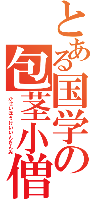 とある国学の包茎小僧（かせいほうけいいんきんみ）