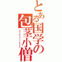 とある国学の包茎小僧（かせいほうけいいんきんみ）