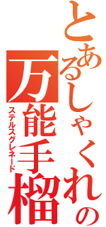 とあるしゃくれの万能手榴弾（ステルスグレネード）