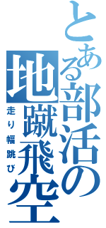 とある部活の地蹴飛空（走り幅跳び）