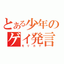 とある少年のゲイ発言（モリカゲ）