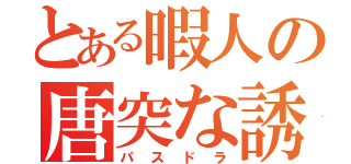 とある暇人の唐突な誘い（パスドラ）